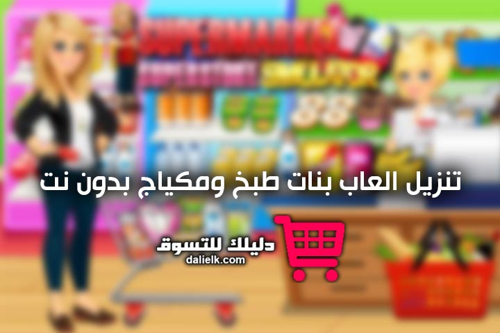 تنزيل العاب بنات طبخ ومكياج بدون نت (افضل 8 العاب)